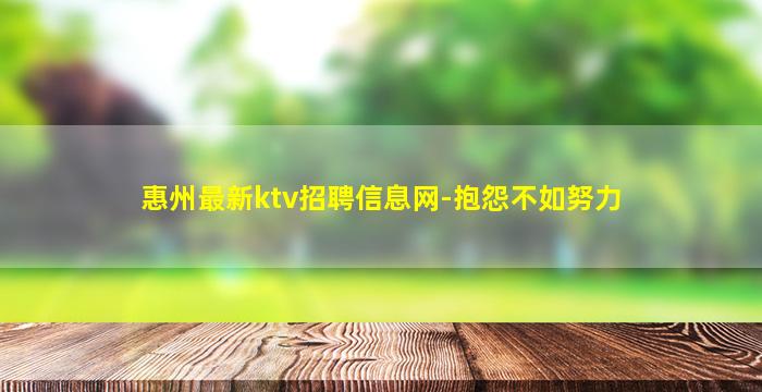 惠州最新ktv招聘信息网-抱怨不如努力